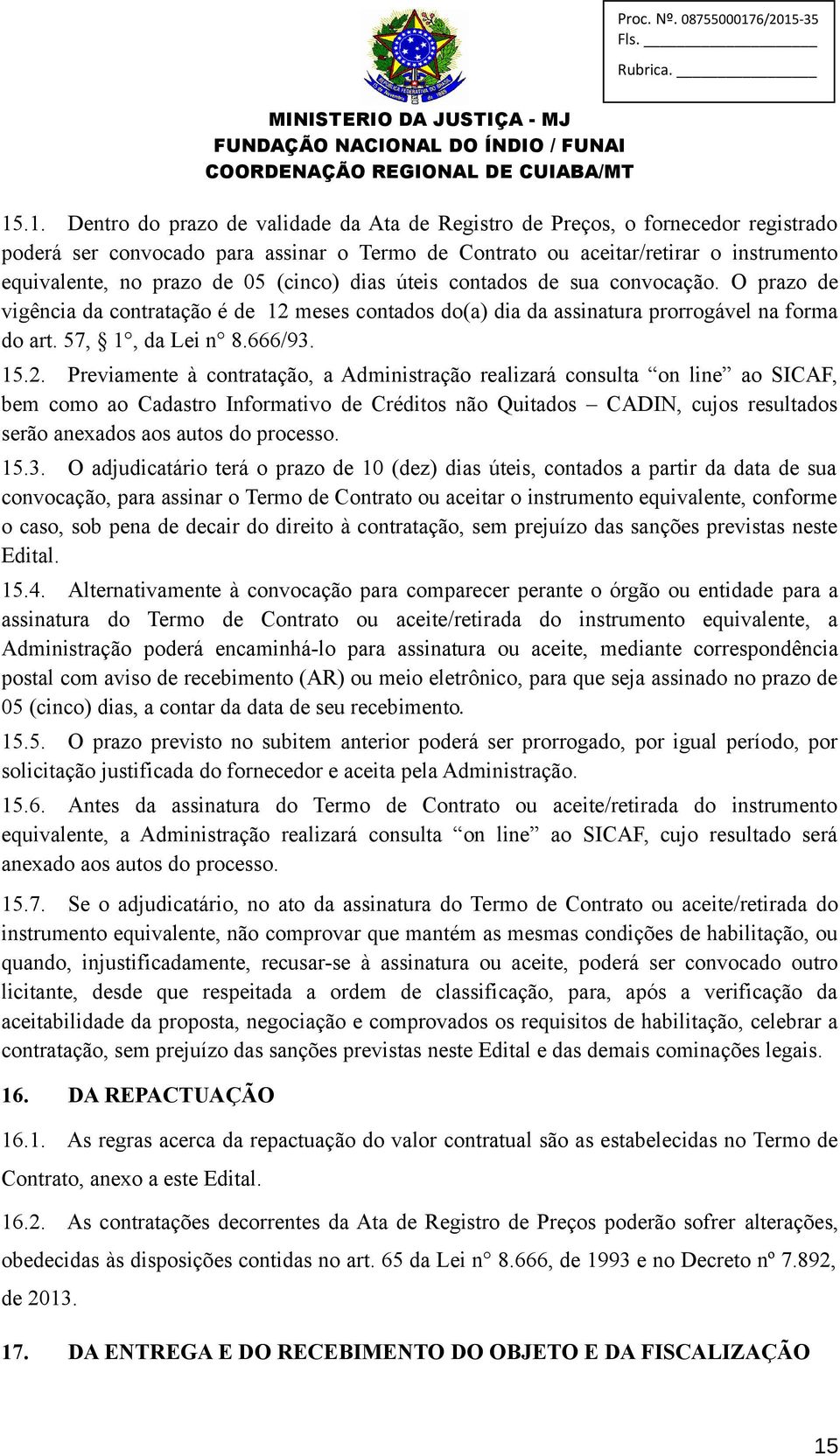 meses contados do(a) dia da assinatura prorrogável na forma do art. 57, 1, da Lei n 8.666/93. 15.2.