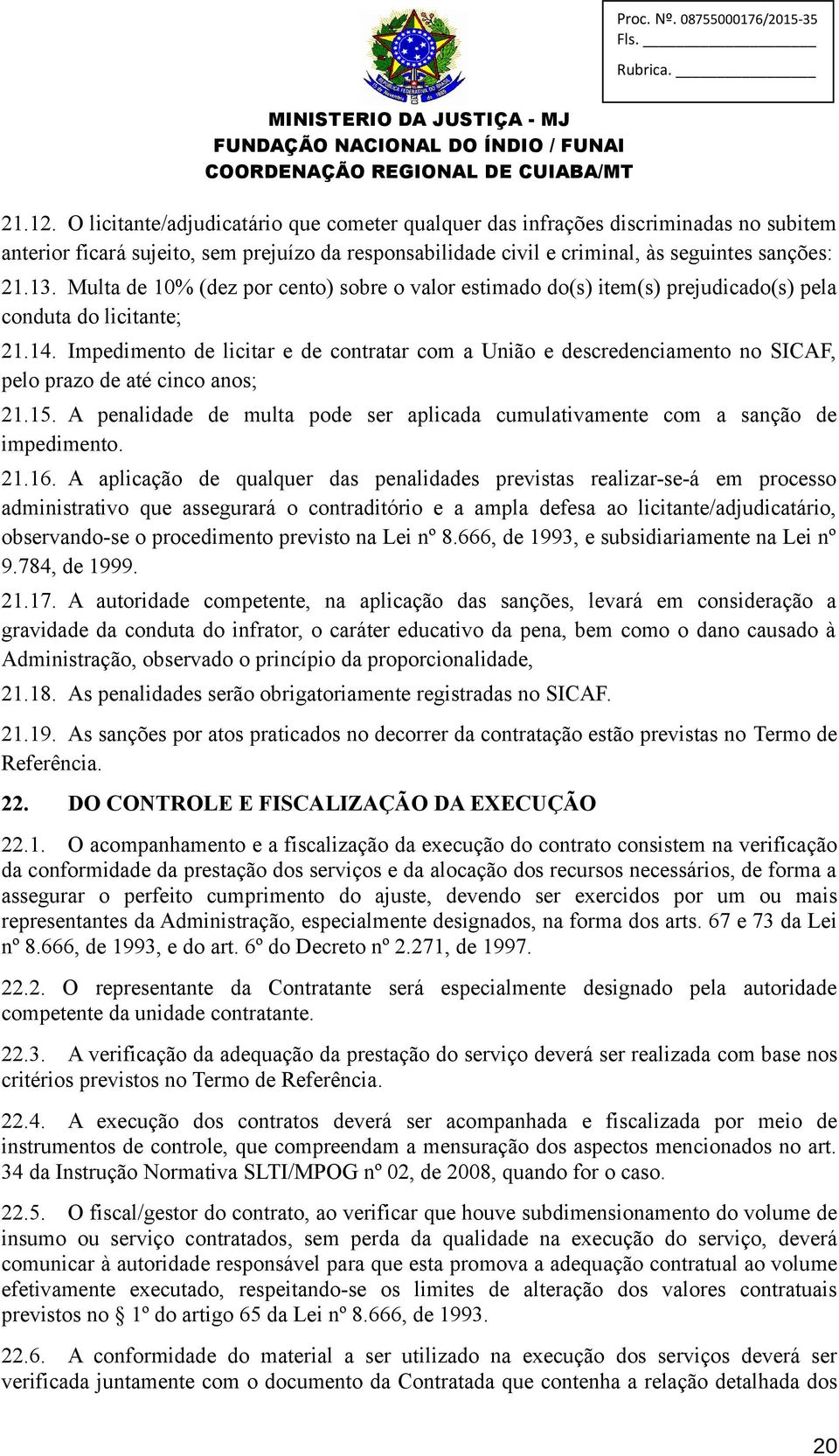 Impedimento de licitar e de contratar com a União e descredenciamento no SICAF, pelo prazo de até cinco anos; 21.15.