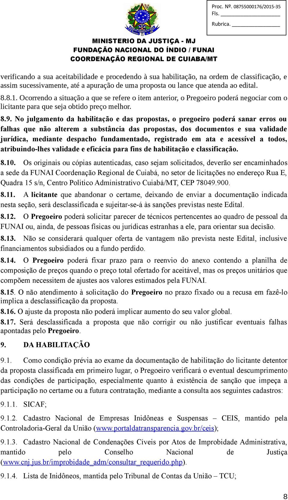 No julgamento da habilitação e das propostas, o pregoeiro poderá sanar erros ou falhas que não alterem a substância das propostas, dos documentos e sua validade jurídica, mediante despacho