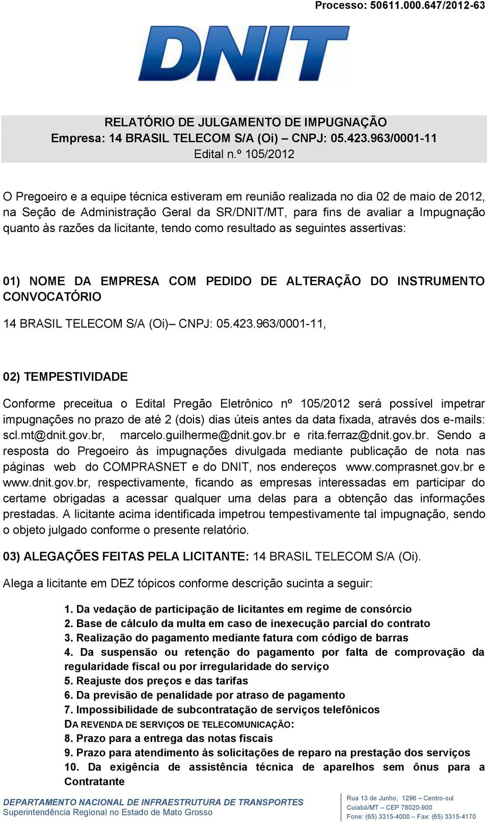 da licitante, tendo como resultado as seguintes assertivas: 01) NOME DA EMPRESA COM PEDIDO DE ALTERAÇÃO DO INSTRUMENTO CONVOCATÓRIO 14 BRASIL TELECOM S/A (Oi) CNPJ: 05.423.