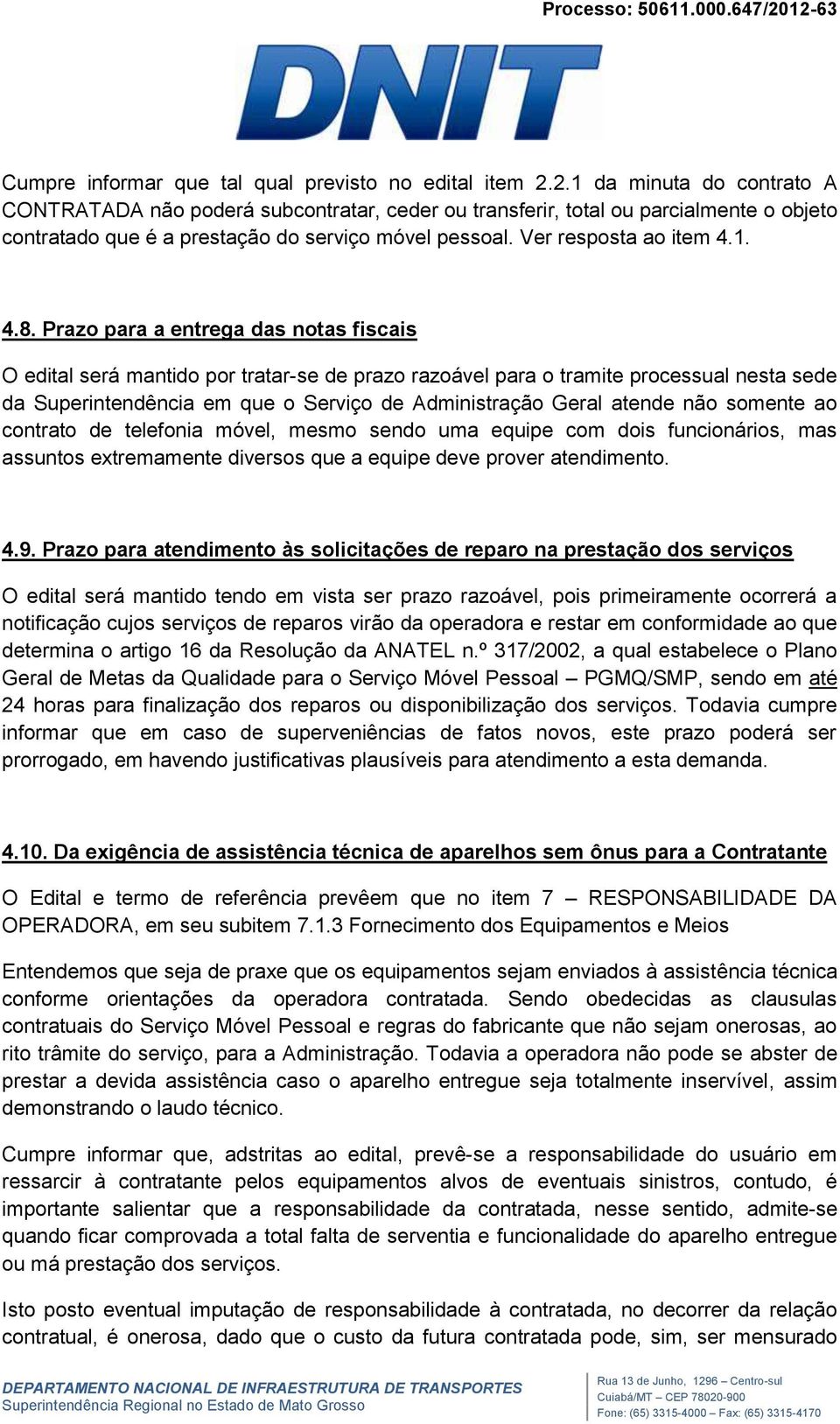 Prazo para a entrega das notas fiscais O edital será mantido por tratar-se de prazo razoável para o tramite processual nesta sede da Superintendência em que o Serviço de Administração Geral atende