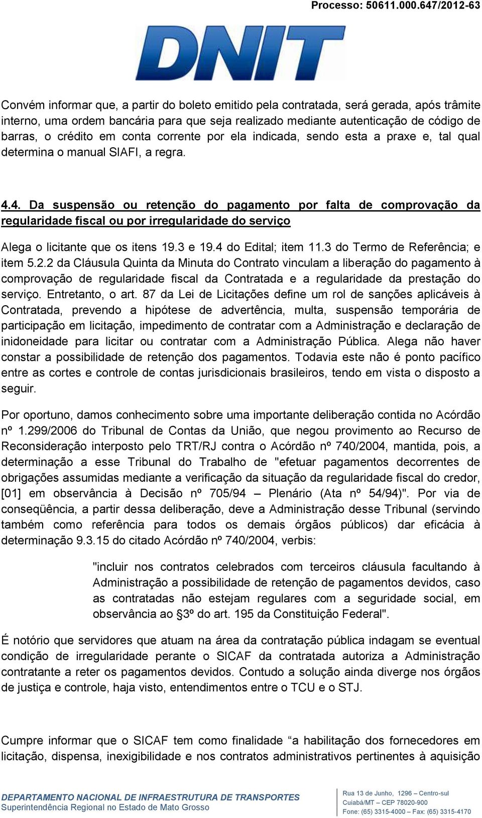 4. Da suspensão ou retenção do pagamento por falta de comprovação da regularidade fiscal ou por irregularidade do serviço Alega o licitante que os itens 19.3 e 19.4 do Edital; item 11.