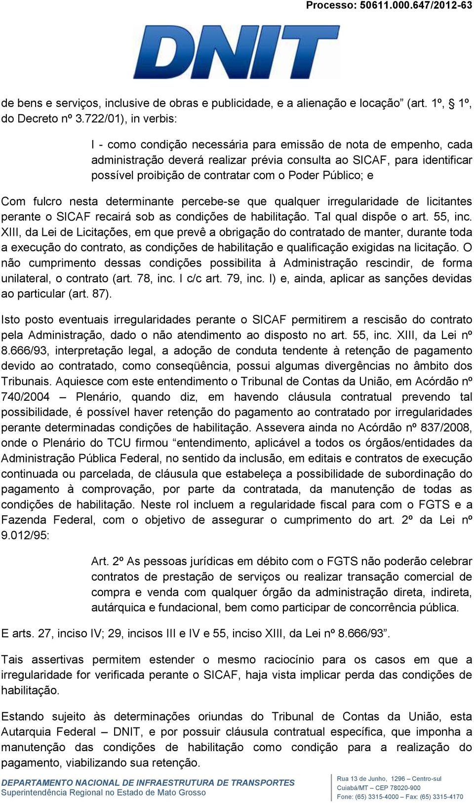 Poder Público; e Com fulcro nesta determinante percebe-se que qualquer irregularidade de licitantes perante o SICAF recairá sob as condições de habilitação. Tal qual dispõe o art. 55, inc.