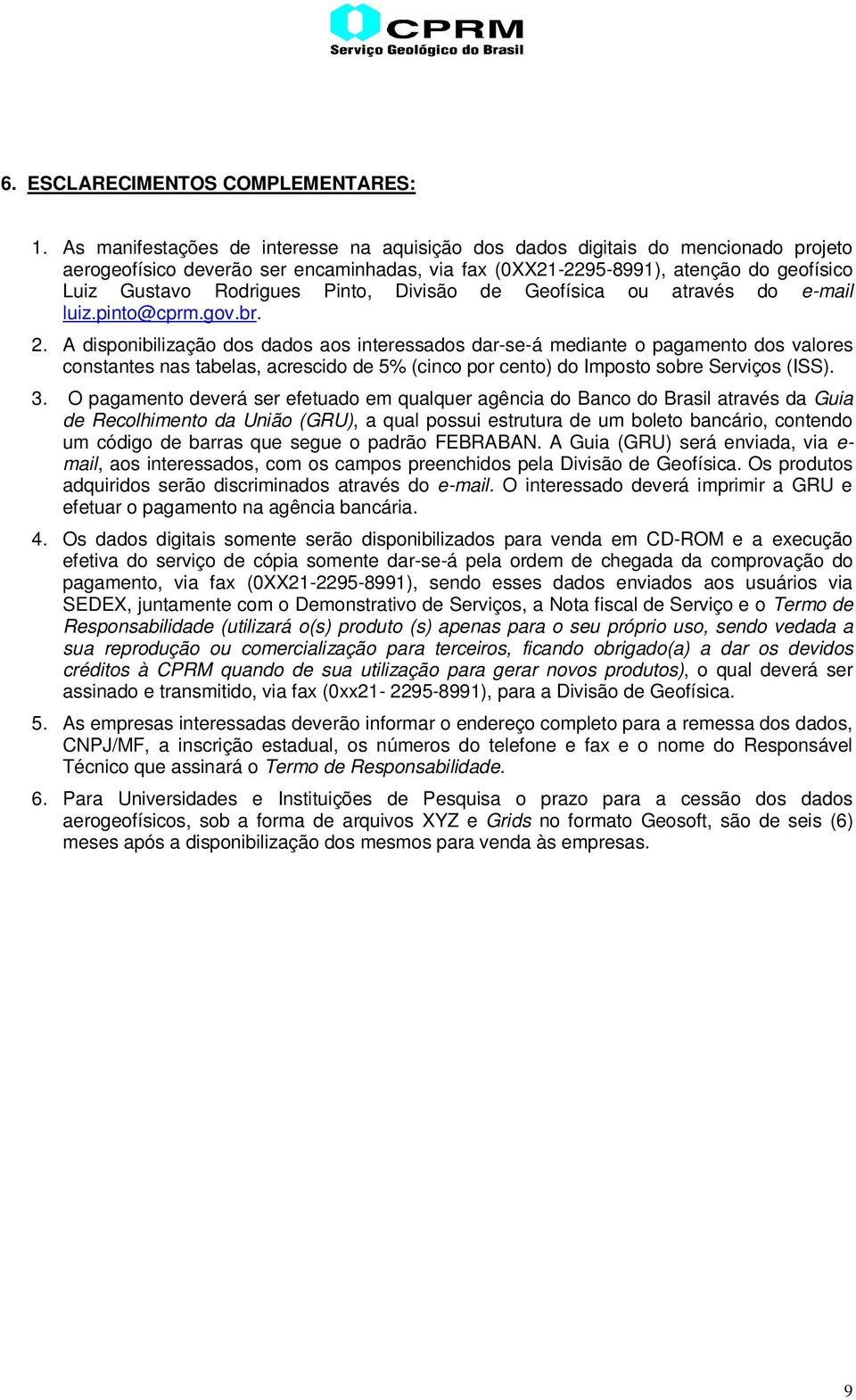 Pinto, Divisão de Geofísica ou através do e-mail luiz.pinto@cprm.gov.br. 2.