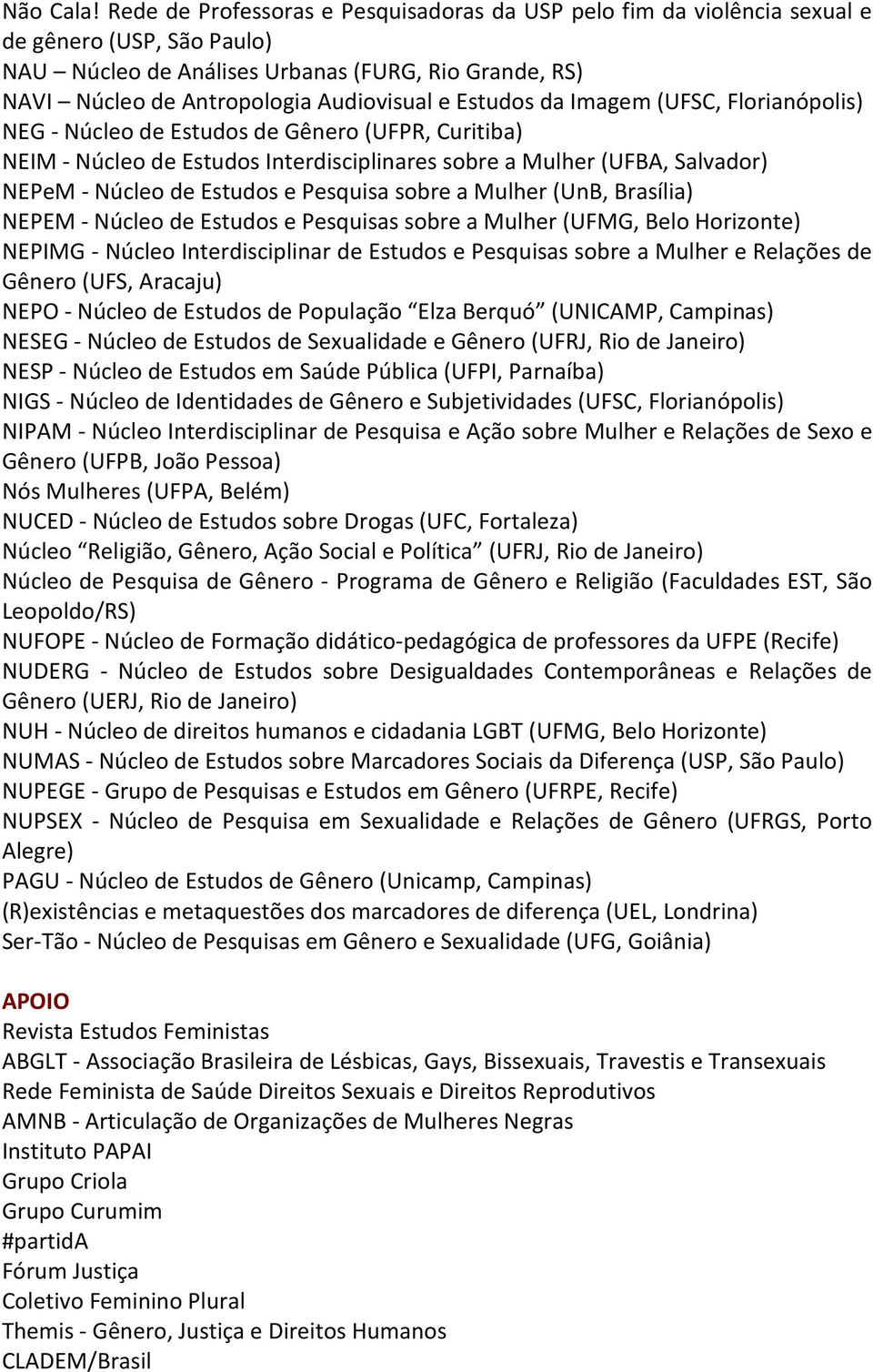 Estudos da Imagem (UFSC, Florianópolis) NEG - Núcleo de Estudos de Gênero (UFPR, Curitiba) NEIM - Núcleo de Estudos Interdisciplinares sobre a Mulher (UFBA, Salvador) NEPeM - Núcleo de Estudos e