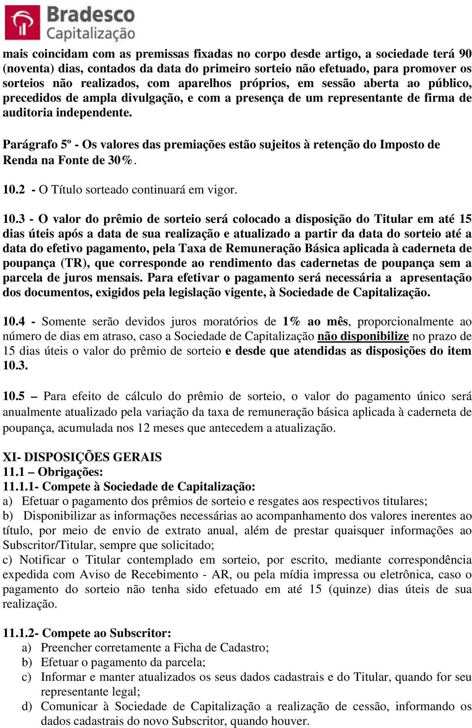 Parágrafo 5º - Os valores das premiações estão sujeitos à retenção do Imposto de Renda na Fonte de 30%. 10.