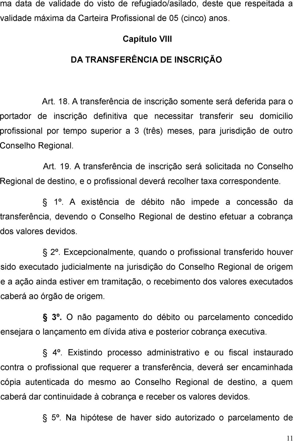 outro Conselho Regional. Art. 19. A transferência de inscrição será solicitada no Conselho Regional de destino, e o profissional deverá recolher taxa correspondente. 1º.