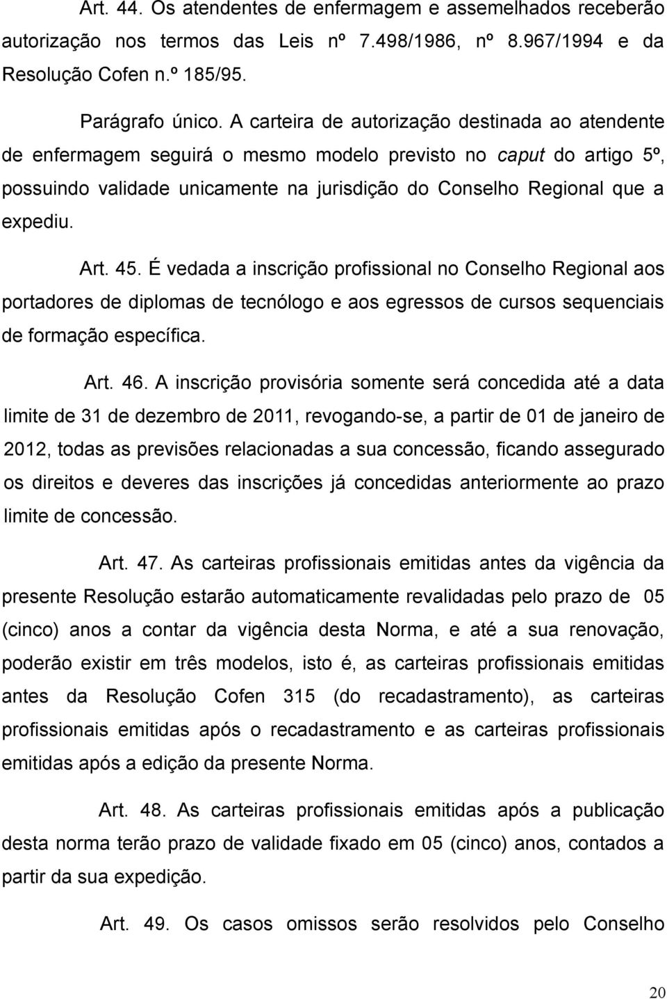 Art. 45. É vedada a inscrição profissional no Conselho Regional aos portadores de diplomas de tecnólogo e aos egressos de cursos sequenciais de formação específica. Art. 46.