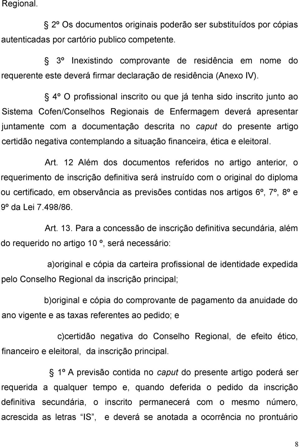 4º O profissional inscrito ou que já tenha sido inscrito junto ao Sistema Cofen/Conselhos Regionais de Enfermagem deverá apresentar juntamente com a documentação descrita no caput do presente artigo