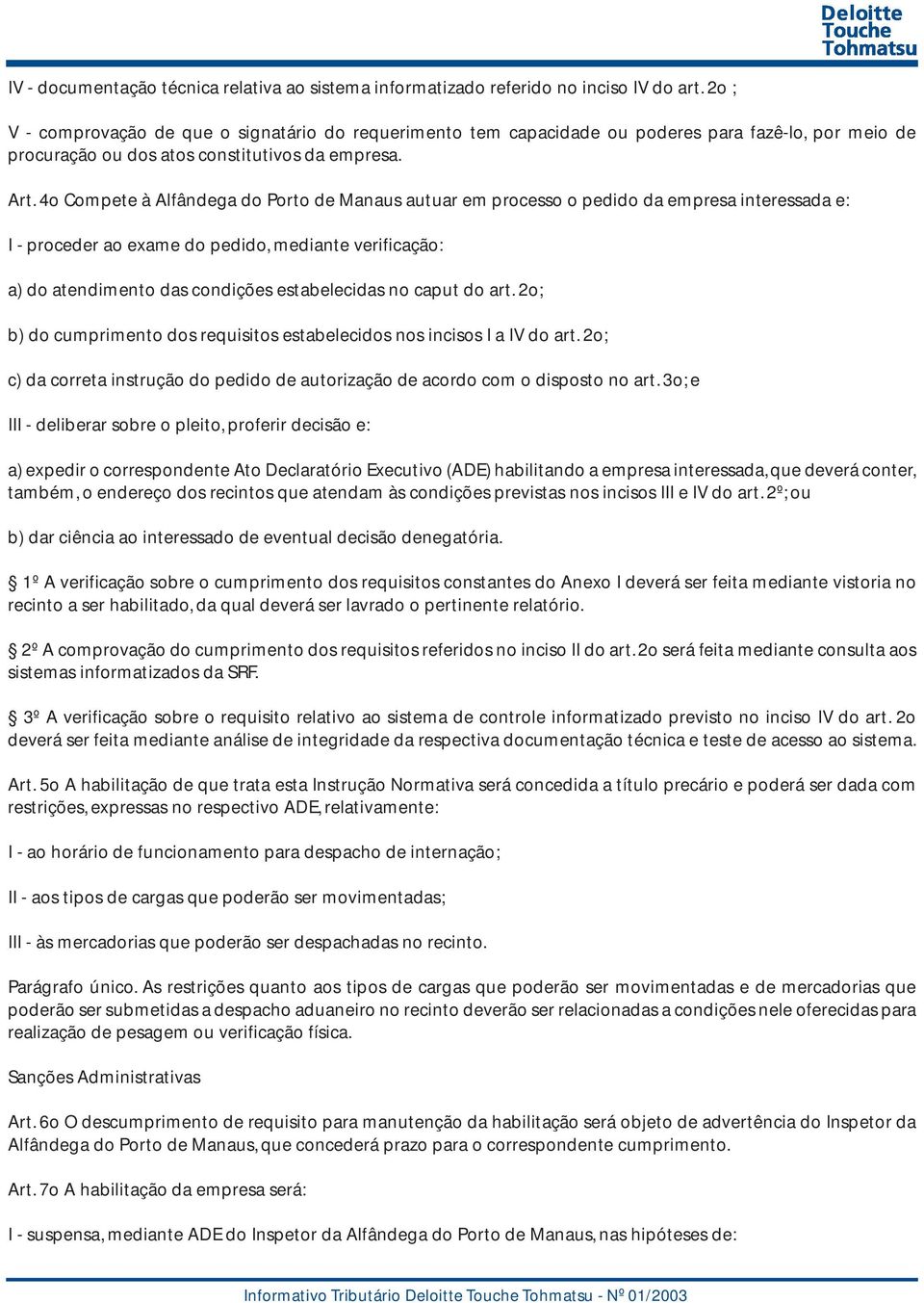 4o Compete à Alfândega do Porto de Manaus autuar em processo o pedido da empresa interessada e: I - proceder ao exame do pedido, mediante verificação: a) do atendimento das condições estabelecidas no