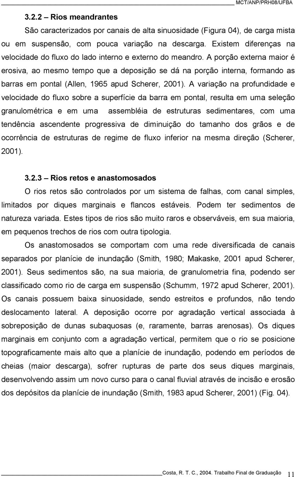 A porção externa maior é erosiva, ao mesmo tempo que a deposição se dá na porção interna, formando as barras em pontal (Allen, 1965 apud Scherer, 2001).