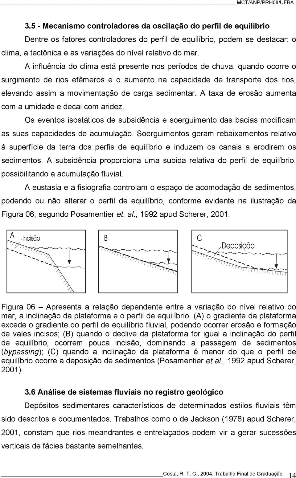 sedimentar. A taxa de erosão aumenta com a umidade e decai com aridez. Os eventos isostáticos de subsidência e soerguimento das bacias modificam as suas capacidades de acumulação.