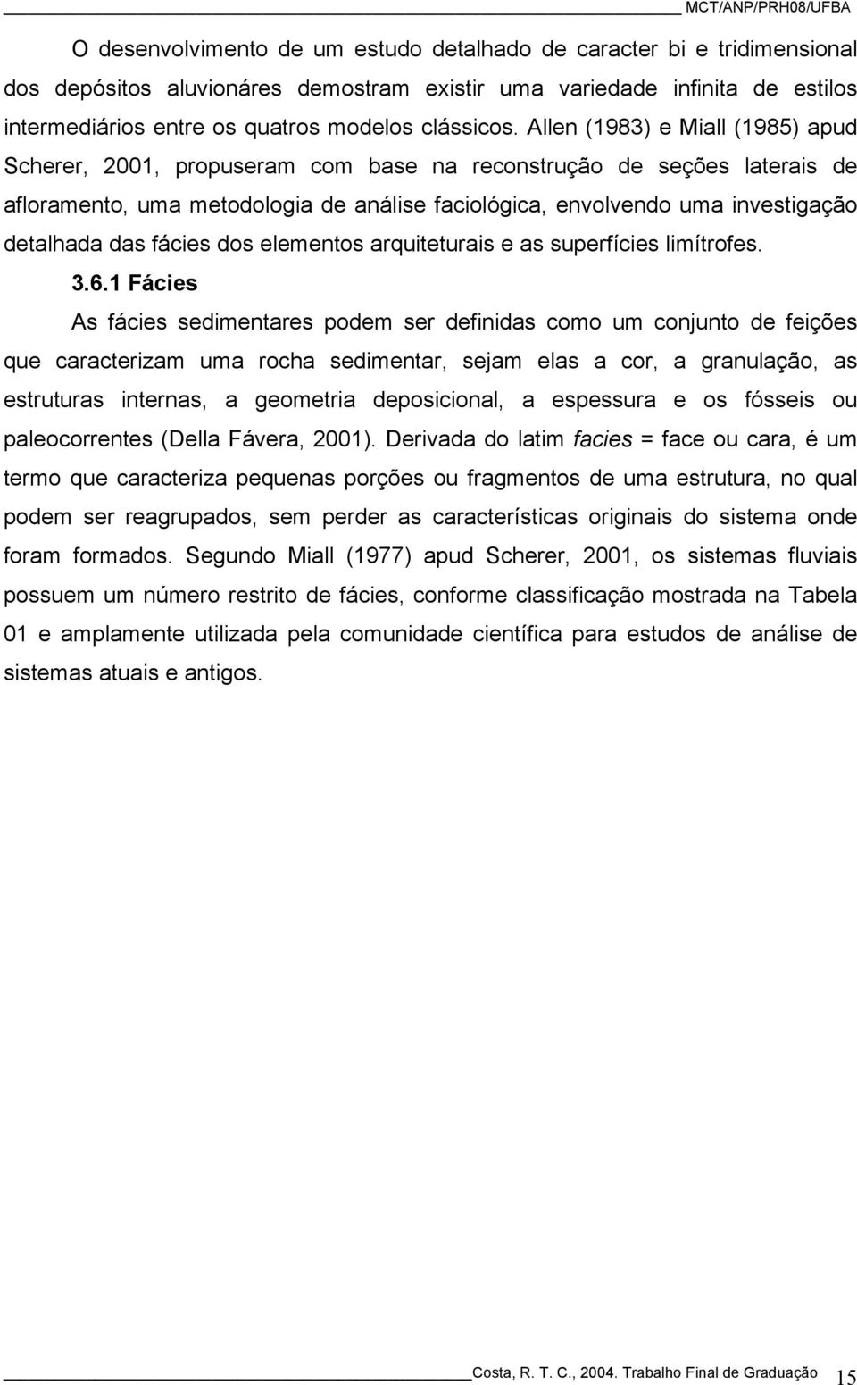 Allen (1983) e Miall (1985) apud Scherer, 2001, propuseram com base na reconstrução de seções laterais de afloramento, uma metodologia de análise faciológica, envolvendo uma investigação detalhada