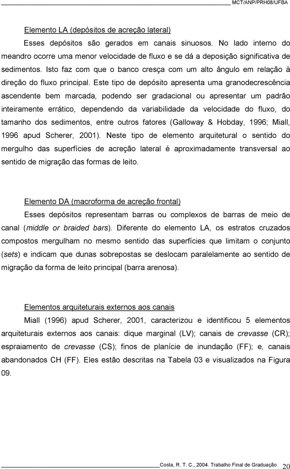 Isto faz com que o banco cresça com um alto ângulo em relação à direção do fluxo principal.