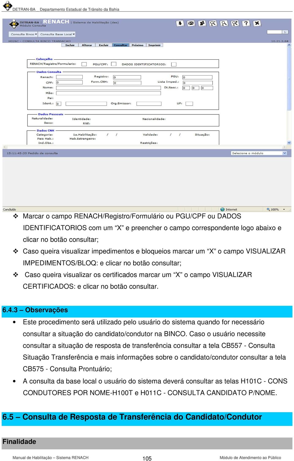 consultar. 6.4.3 Observações Este procedimento será utilizado pelo usuário do sistema quando for necessário consultar a situação do candidato/condutor na BINCO.