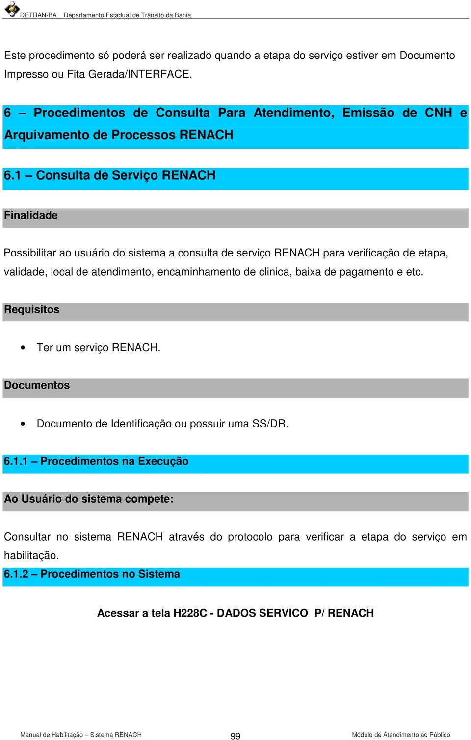 1 Consulta de Serviço RENACH Possibilitar ao usuário do sistema a consulta de serviço RENACH para verificação de etapa, validade, local de atendimento, encaminhamento de clinica, baixa