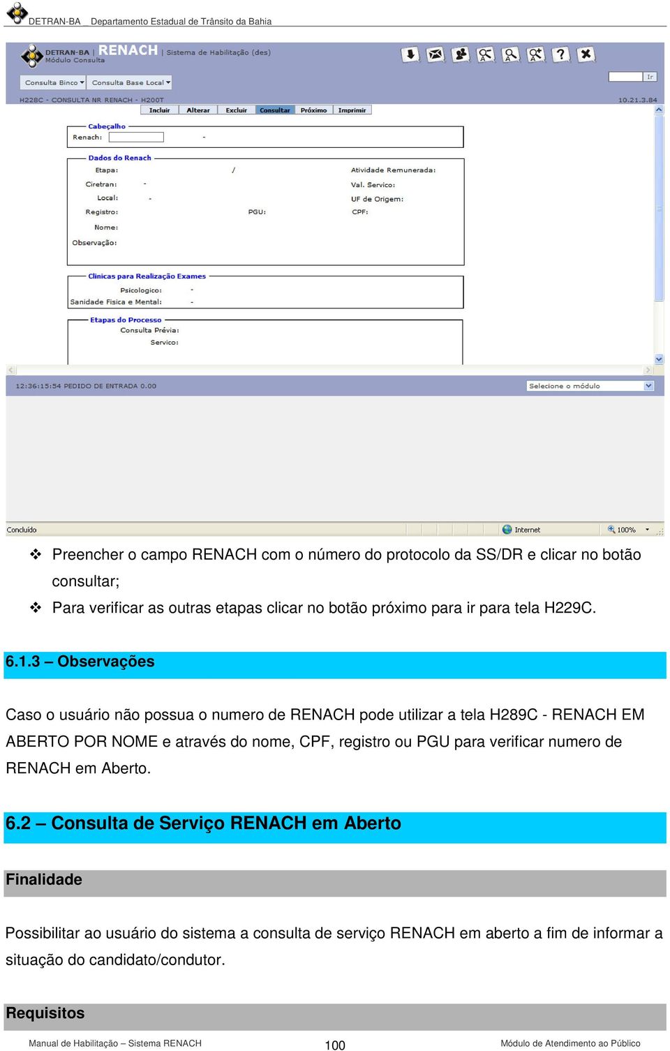 3 Observações Caso o usuário não possua o numero de RENACH pode utilizar a tela H289C - RENACH EM ABERTO POR NOME e através do nome,