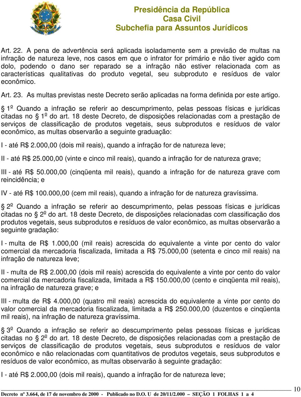 reparado se a infração não estiver relacionada com as características qualitativas do produto vegetal, seu subproduto e resíduos de valor econômico. Art. 23.