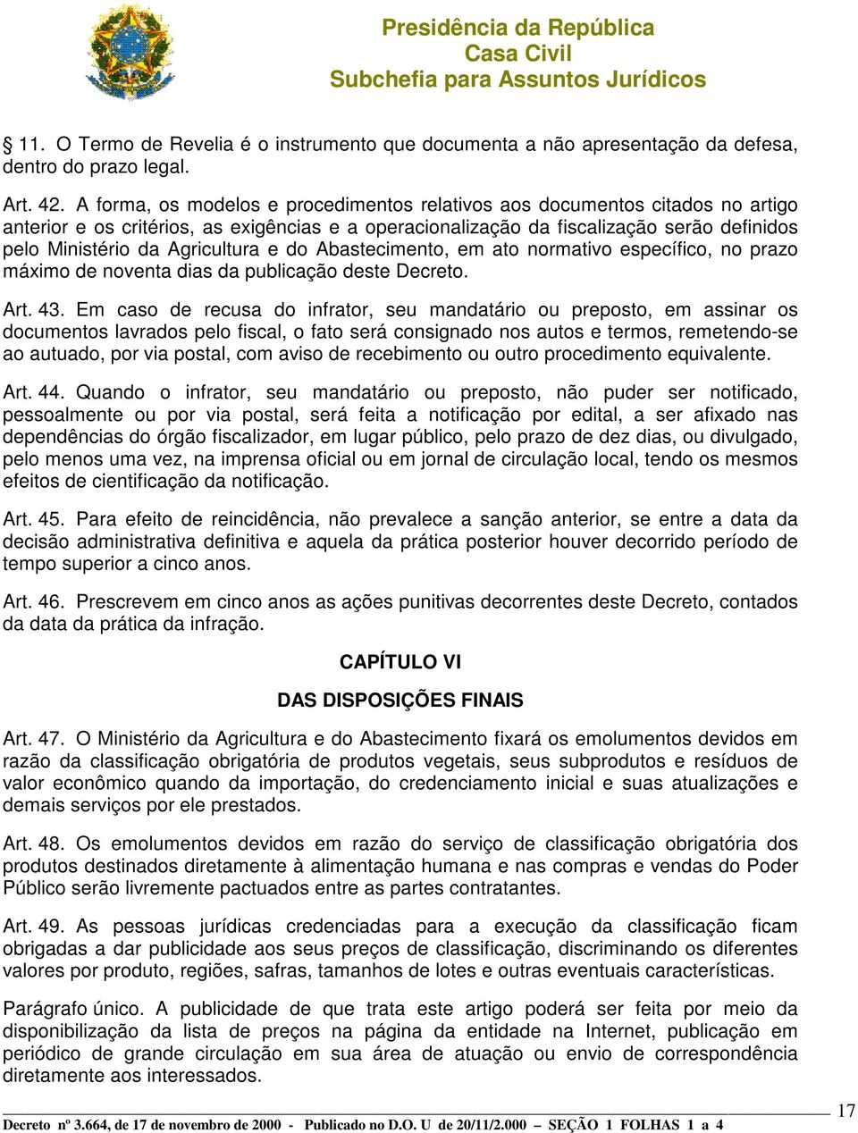 Agricultura e do Abastecimento, em ato normativo específico, no prazo máximo de noventa dias da publicação deste Decreto. Art. 43.