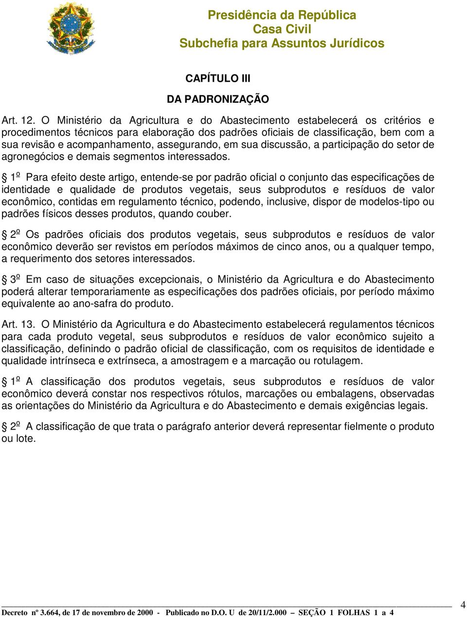 assegurando, em sua discussão, a participação do setor de agronegócios e demais segmentos interessados.