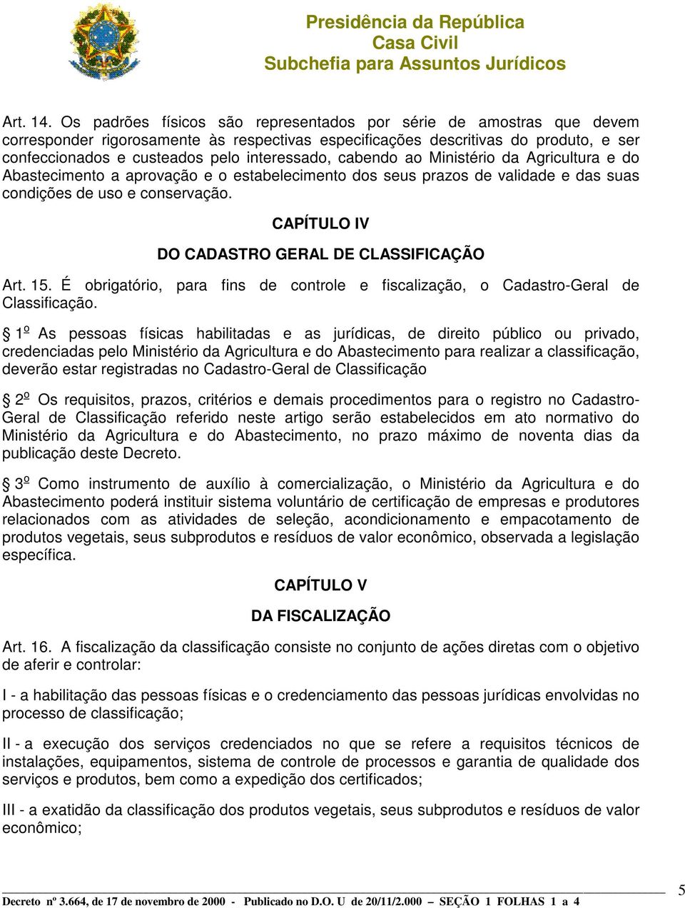 interessado, cabendo ao Ministério da Agricultura e do Abastecimento a aprovação e o estabelecimento dos seus prazos de validade e das suas condições de uso e conservação.