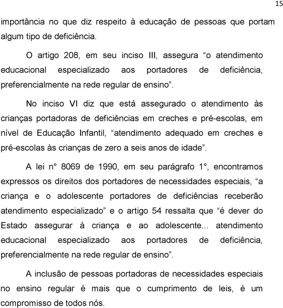 No inciso VI diz que está assegurado o atendimento às crianças portadoras de deficiências em creches e pré-escolas, em nível de Educação Infantil, atendimento adequado em creches e pré-escolas às