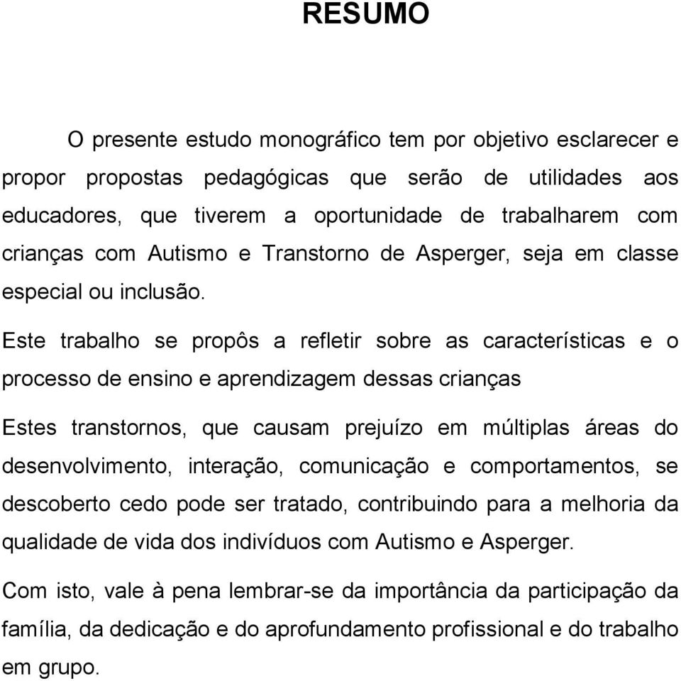 Este trabalho se propôs a refletir sobre as características e o processo de ensino e aprendizagem dessas crianças Estes transtornos, que causam prejuízo em múltiplas áreas do desenvolvimento,