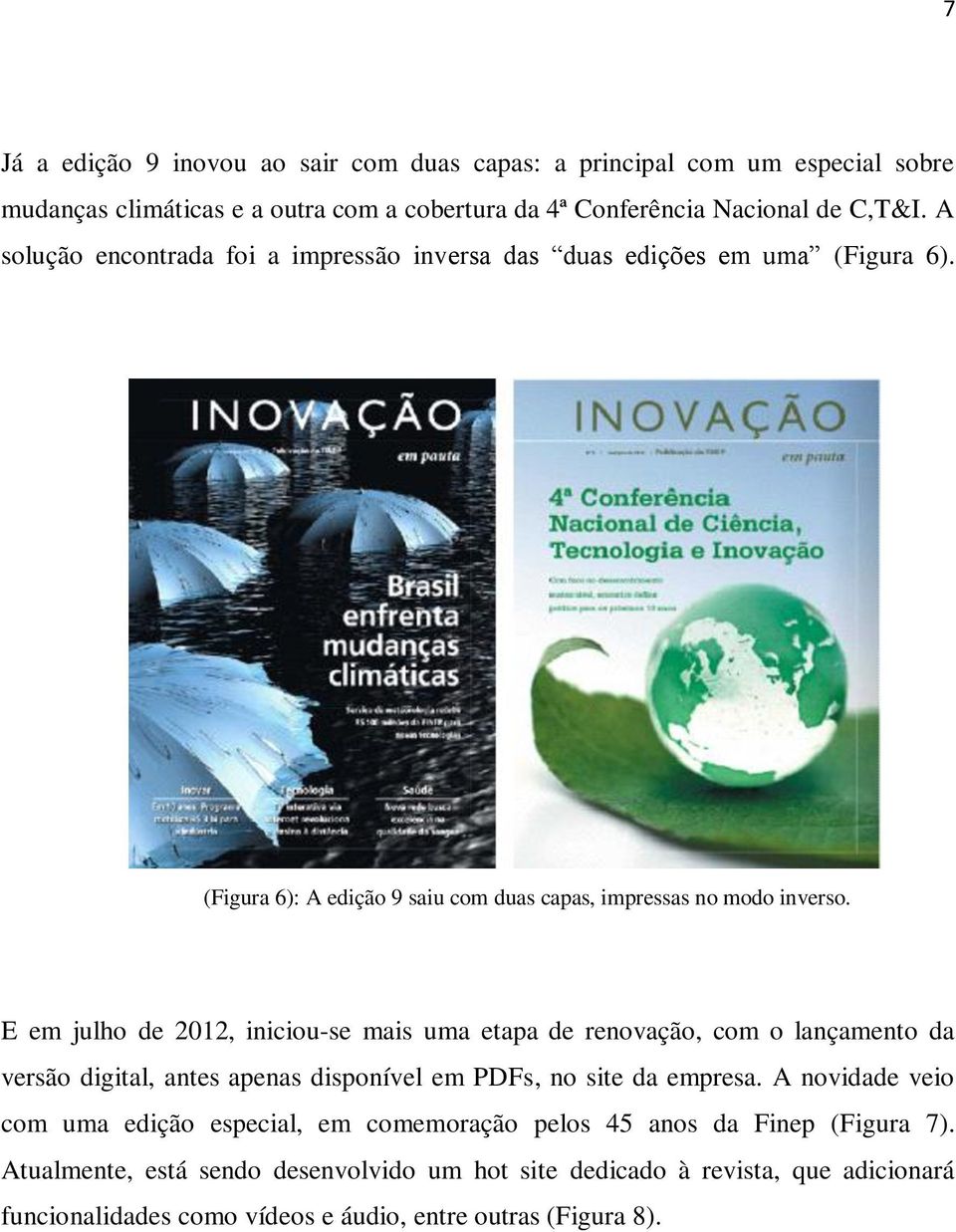 E em julho de 2012, iniciou-se mais uma etapa de renovação, com o lançamento da versão digital, antes apenas disponível em PDFs, no site da empresa.