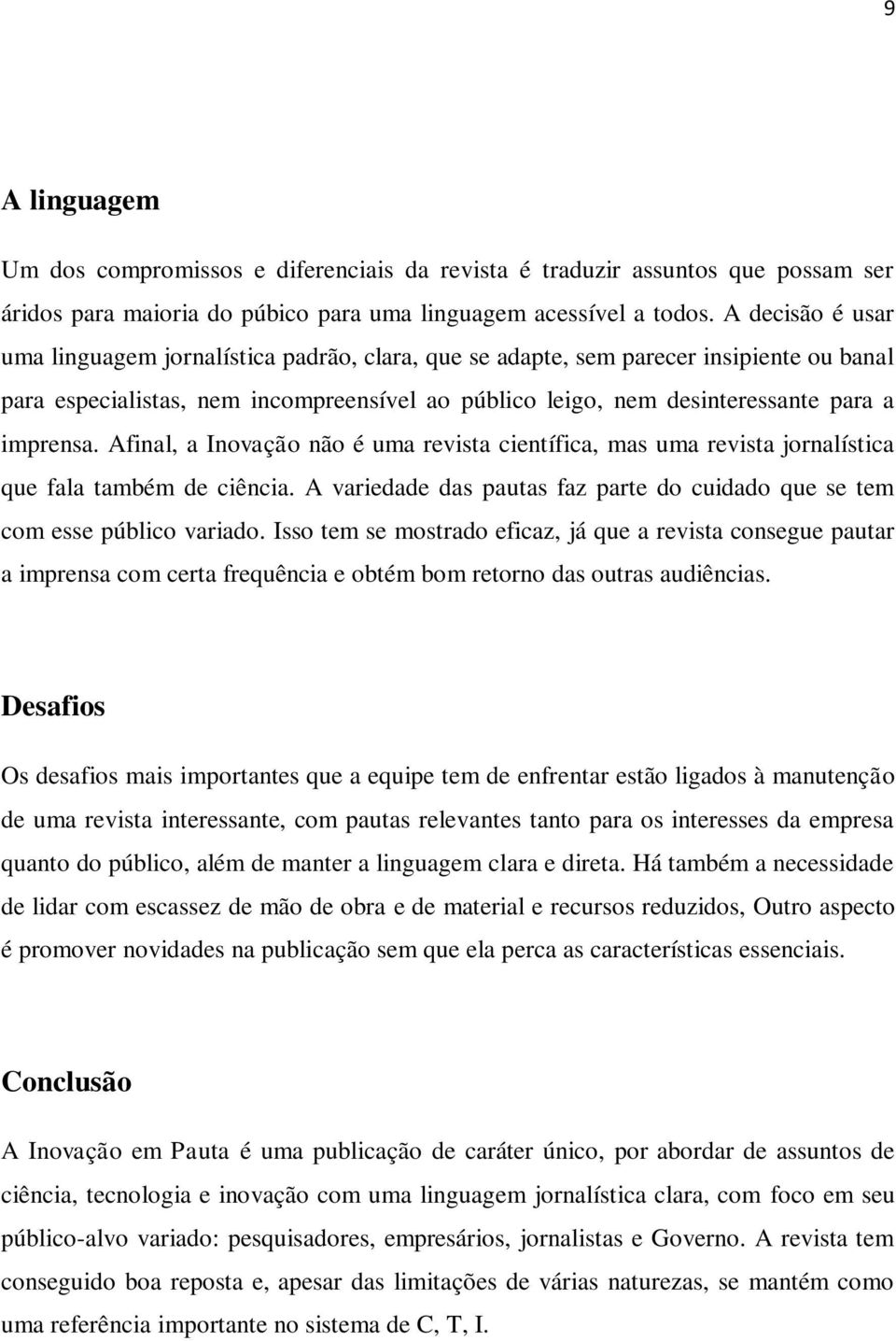 Afinal, a Inovação não é uma revista científica, mas uma revista jornalística que fala também de ciência. A variedade das pautas faz parte do cuidado que se tem com esse público variado.