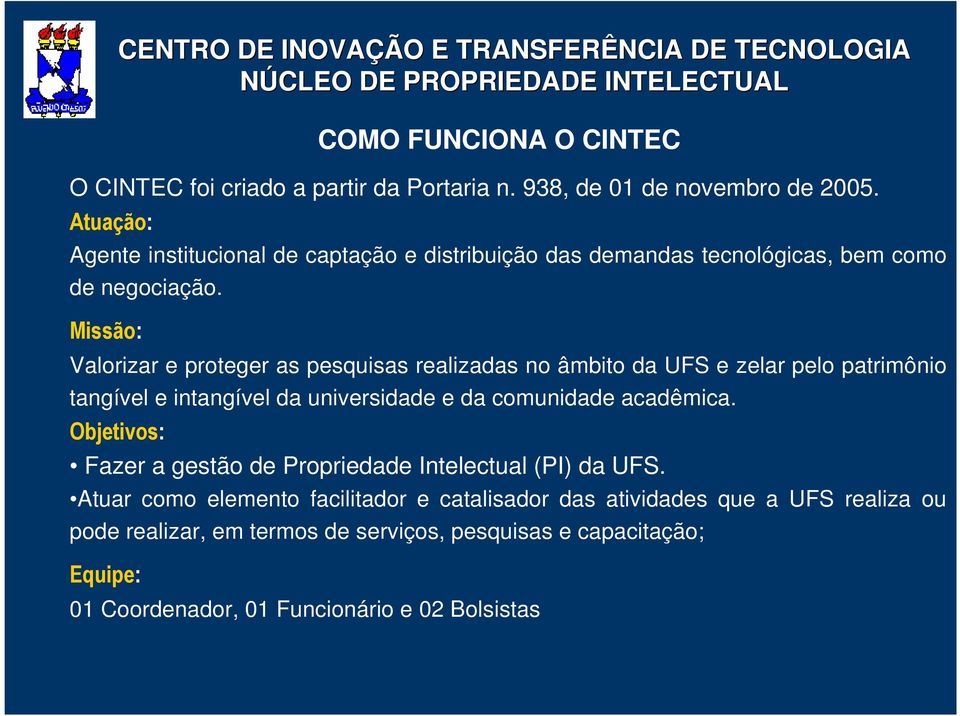 Missão: Valorizar e proteger as pesquisas realizadas no âmbito da UFS e zelar pelo patrimônio tangível e intangível da universidade e da comunidade acadêmica.