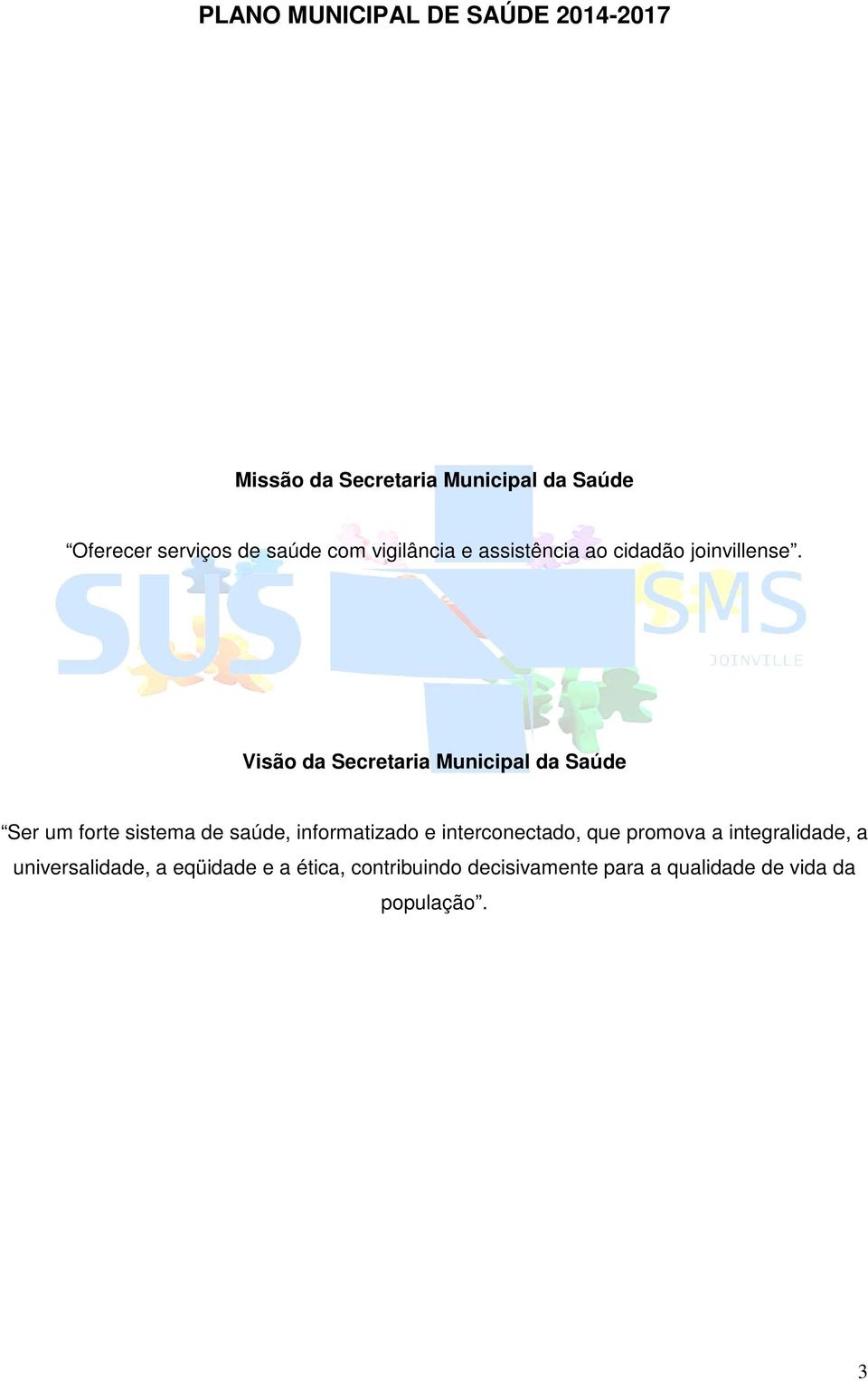 Visão da Secretaria Municipal da Saúde Ser um forte sistema de saúde, informatizado e