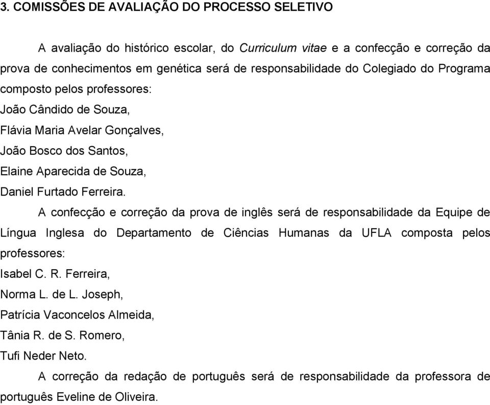 A confecção e correção da prova de inglês será de responsabilidade da Equipe de Língua Inglesa do Departamento de Ciências Humanas da UFLA composta pelos professores: Isabel C. R.