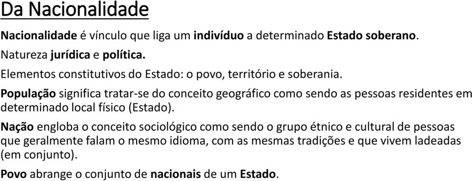 População significa tratar-se do conceito geográfico como sendo as pessoas residentes em determinado local físico (Estado).