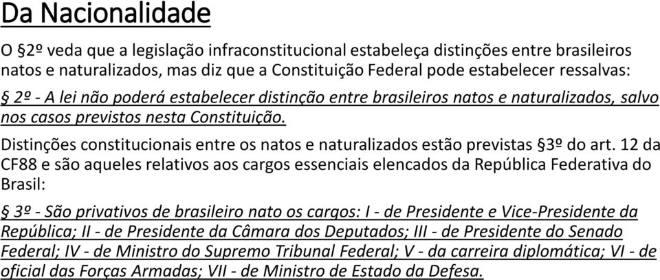 12 da CF88 e são aqueles relativos aos cargos essenciais elencados da República Federativa do Brasil: 3º - São privativos de brasileiro nato os cargos: I - de Presidente e Vice-Presidente da