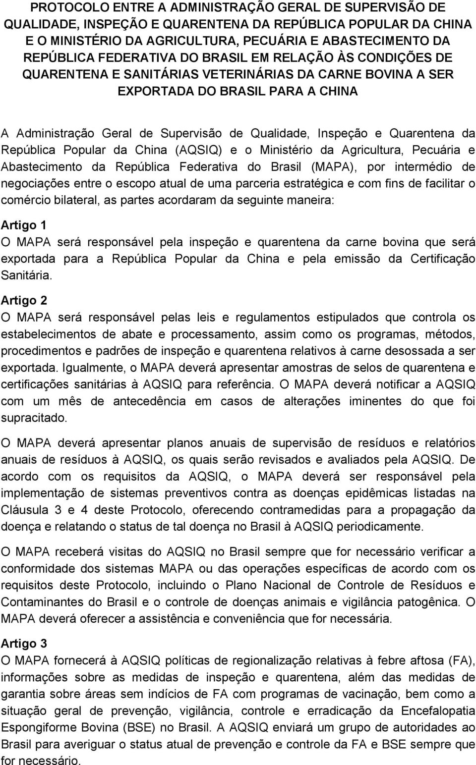 Quarentena da República Popular da China (AQSIQ) e o Ministério da Agricultura, Pecuária e Abastecimento da República Federativa do Brasil (MAPA), por intermédio de negociações entre o escopo atual