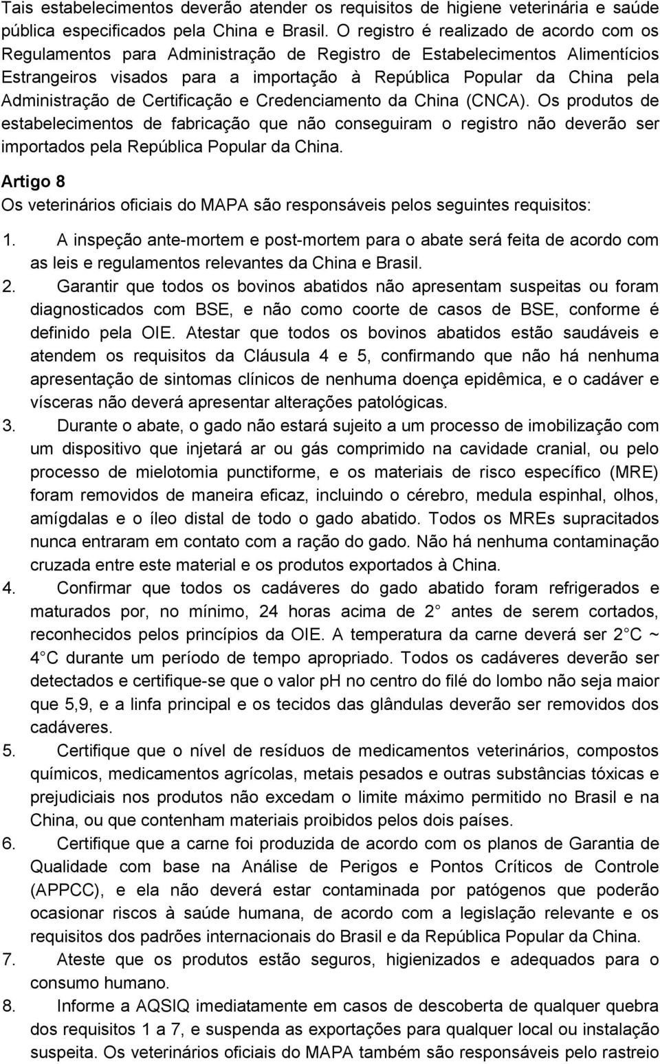 Administração de Certificação e Credenciamento da China (CNCA). Os produtos de estabelecimentos de fabricação que não conseguiram o registro não deverão ser importados pela República Popular da China.