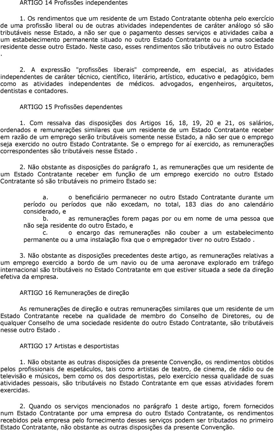 não ser que o pagamento desses serviços e atividades caiba a um estabelecimento permanente situado no outro Estado Contratante ou a uma sociedade residente desse outro Estado.