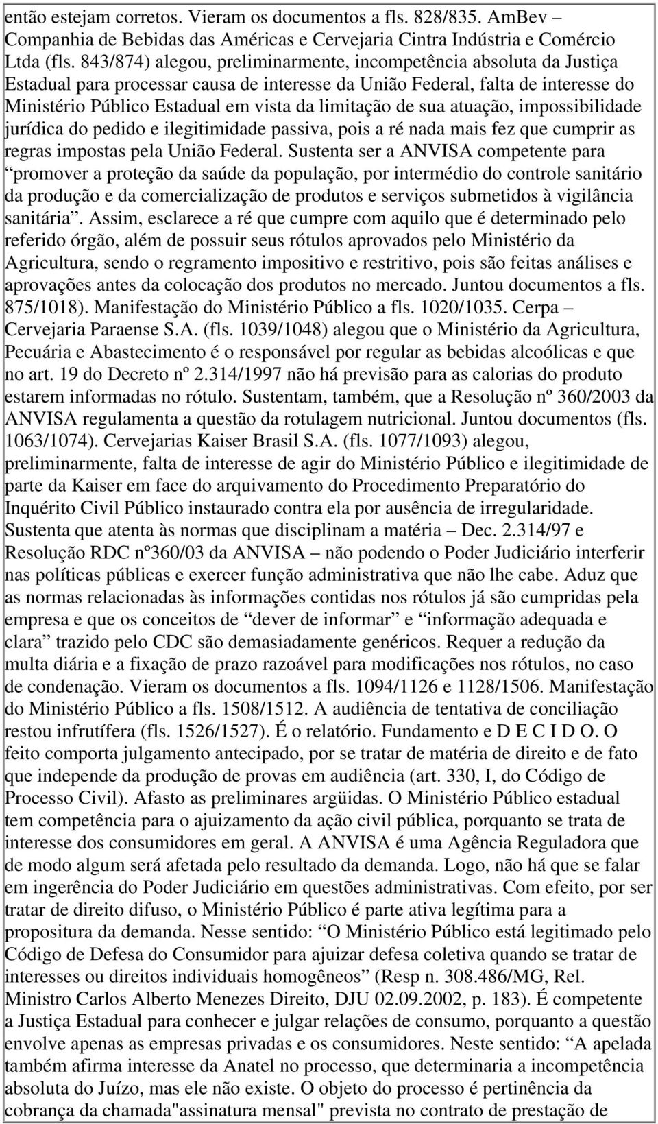 limitação de sua atuação, impossibilidade jurídica do pedido e ilegitimidade passiva, pois a ré nada mais fez que cumprir as regras impostas pela União Federal.