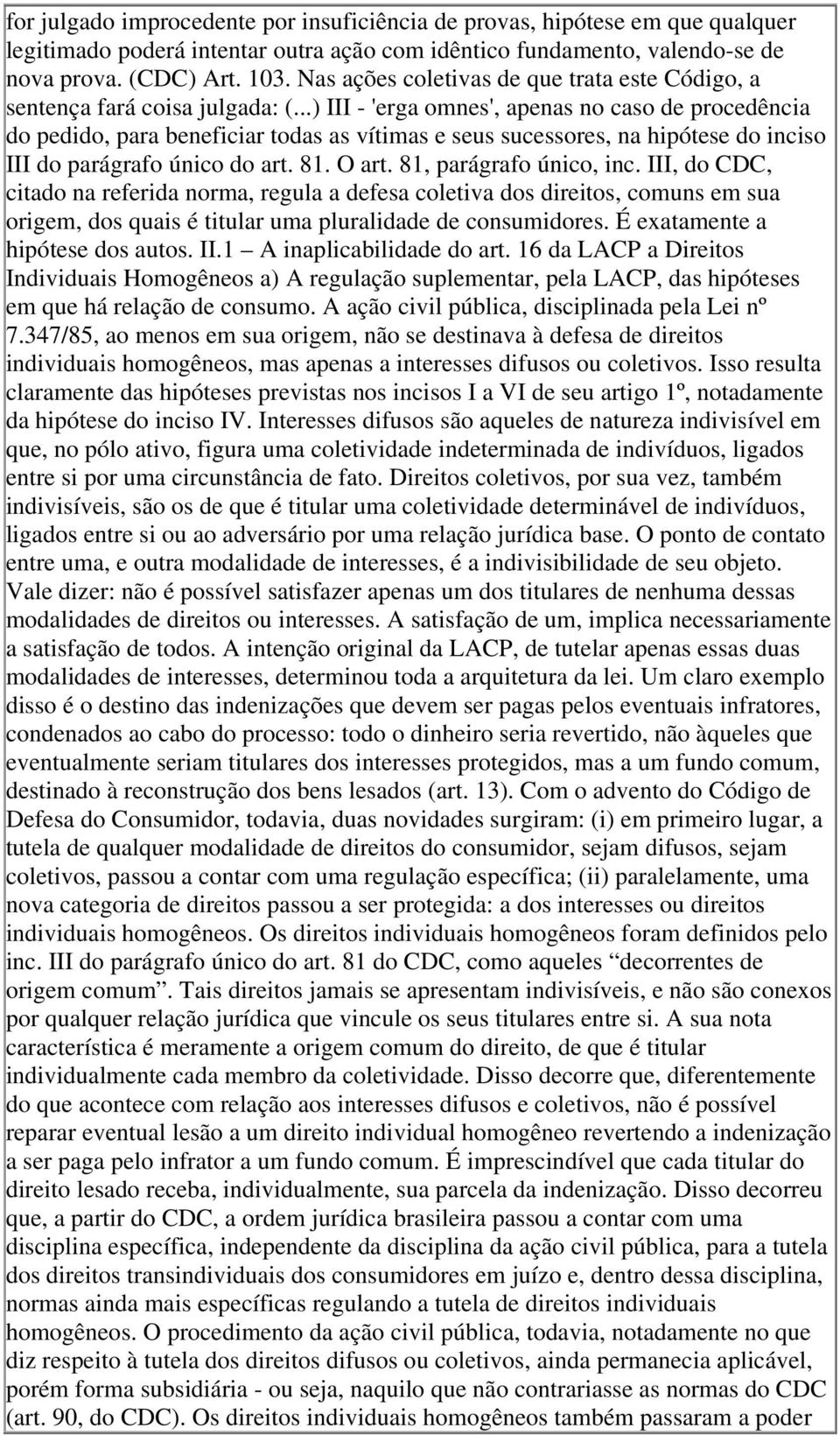 ..) III - 'erga omnes', apenas no caso de procedência do pedido, para beneficiar todas as vítimas e seus sucessores, na hipótese do inciso III do parágrafo único do art. 81. O art.