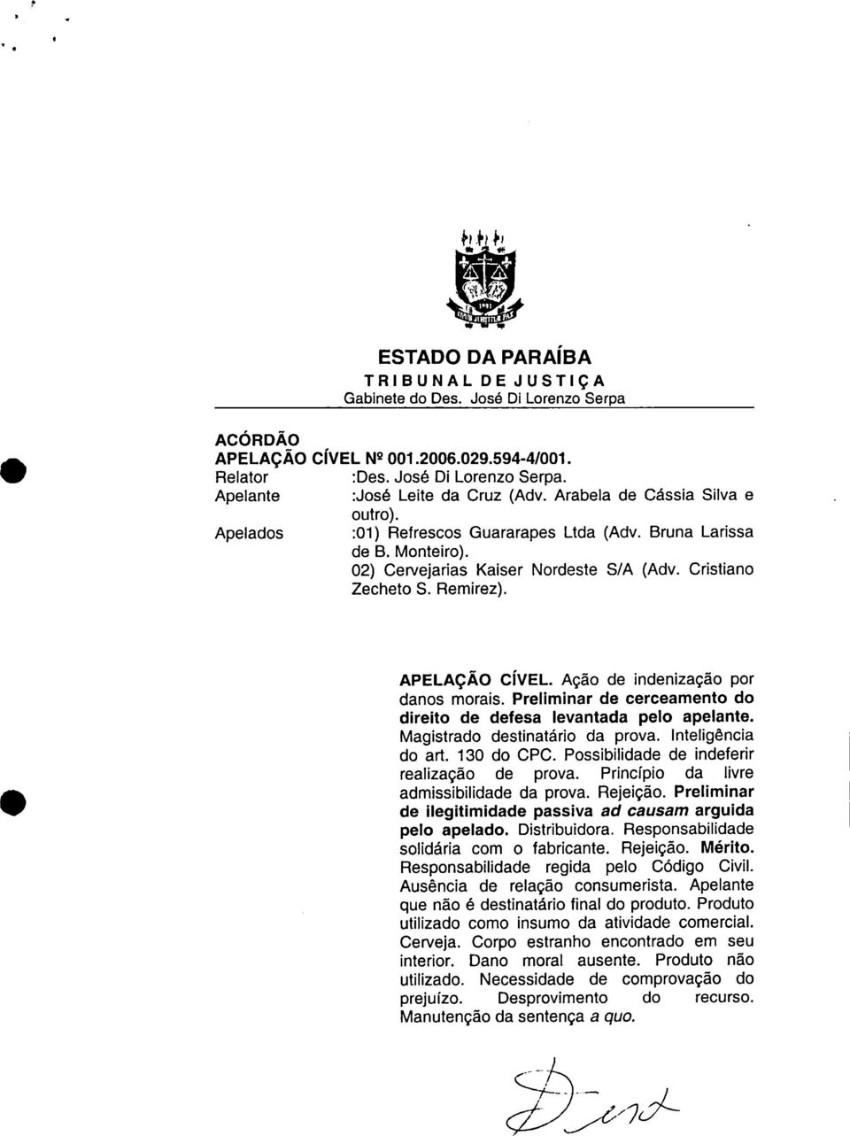 02) Cervejarias Kaiser Nordeste S/A (Adv. Cristiano Zecheto S. Remirez). APELAÇÃO CÍVEL. Ação de indenização por danos morais. Preliminar de cerceamento do direito de defesa levantada pelo apelante.