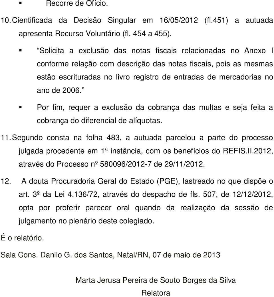 de 2006. Por fim, requer a exclusão da cobrança das multas e seja feita a cobrança do diferencial de alíquotas. 11.