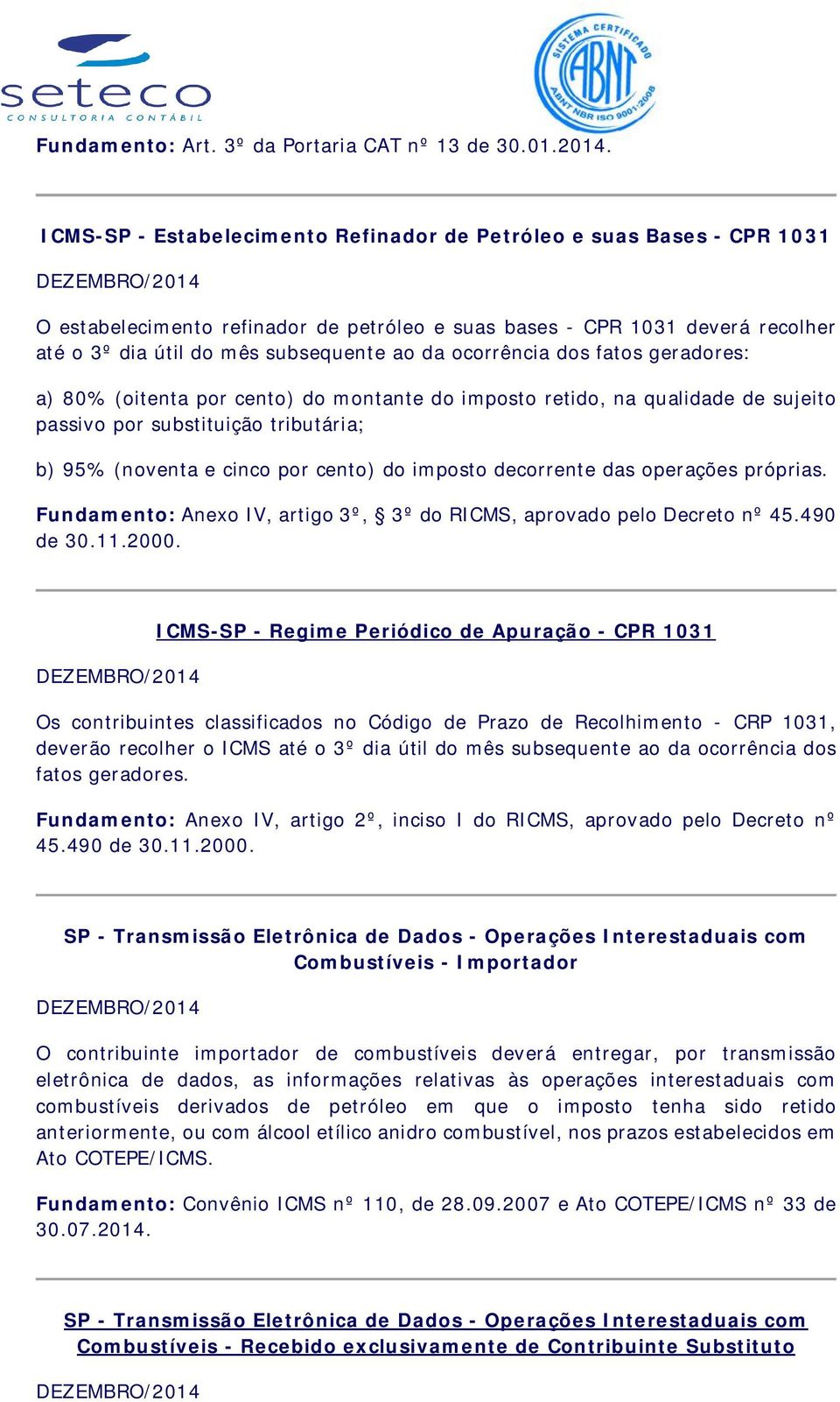 ocorrência dos fatos geradores: a) 80% (oitenta por cento) do montante do imposto retido, na qualidade de sujeito passivo por substituição tributária; b) 95% (noventa e cinco por cento) do imposto