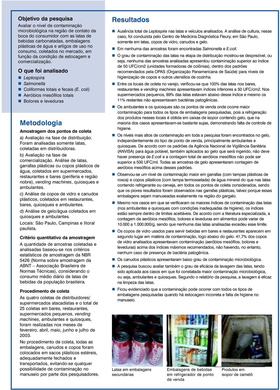 coli) n Aeróbios mesófilos totais n Bolores e leveduras Metodologia Amostragem dos pontos de coleta a) Avaliação na fase de distribuição. Foram analisadas somente latas, coletadas em distribuidoras.