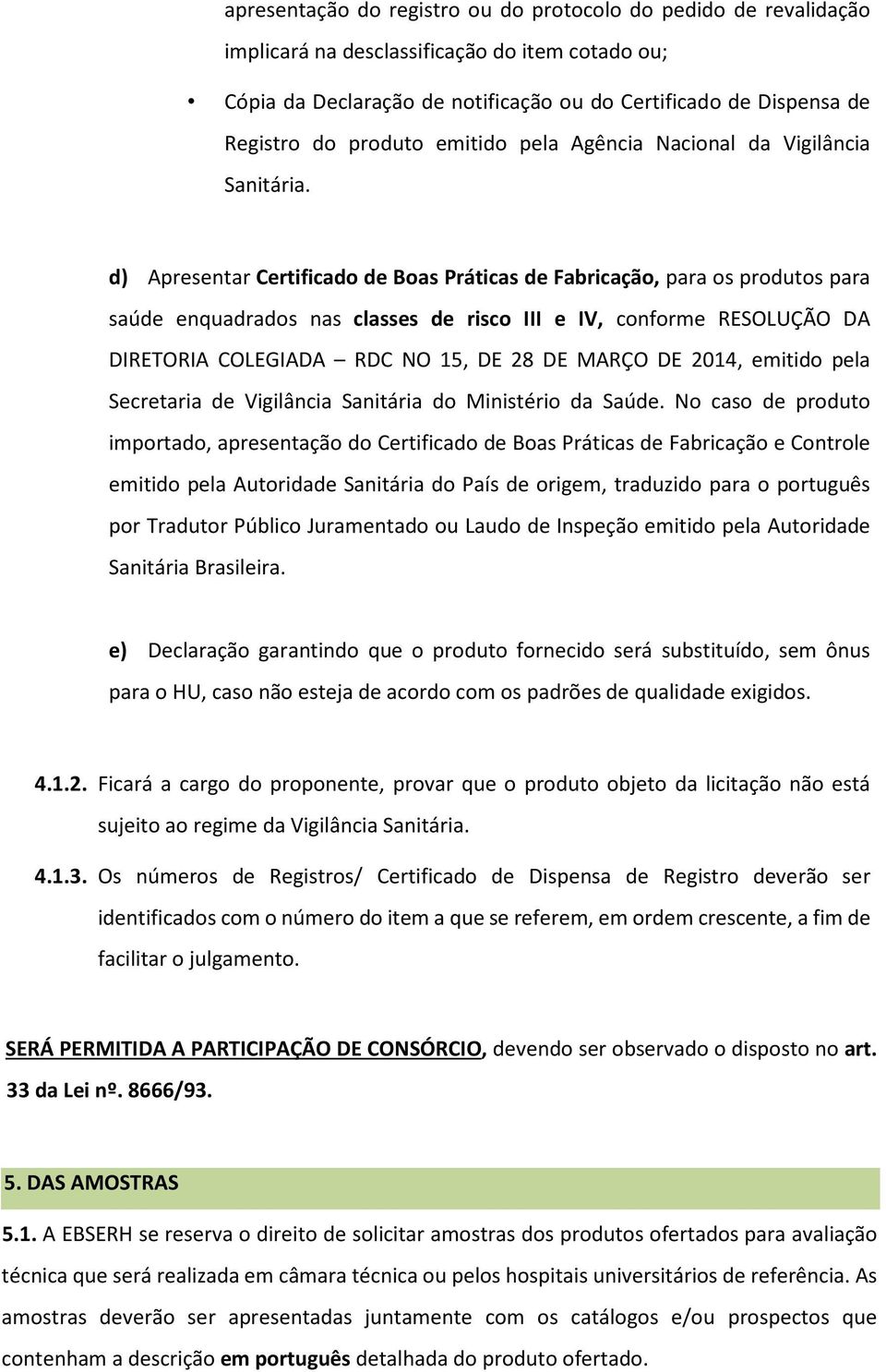 d) Apresentar Certificado de Boas Práticas de Fabricação, para os produtos para saúde enquadrados nas classes de risco III e IV, conforme RESOLUÇÃO DA DIRETORIA COLEGIADA RDC NO 15, DE 28 DE MARÇO DE