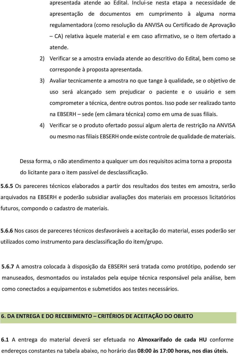 caso afirmativo, se o item ofertado a atende. 2) Verificar se a amostra enviada atende ao descritivo do Edital, bem como se corresponde à proposta apresentada.