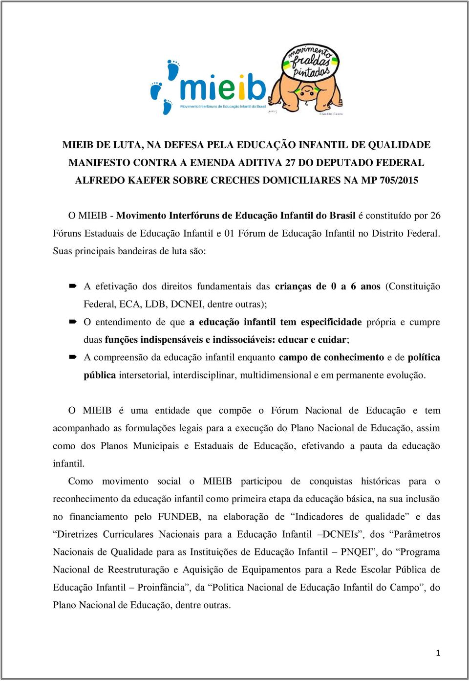 Suas principais bandeiras de luta são: A efetivação dos direitos fundamentais das crianças de 0 a 6 anos (Constituição Federal, ECA, LDB, DCNEI, dentre outras); O entendimento de que a educação