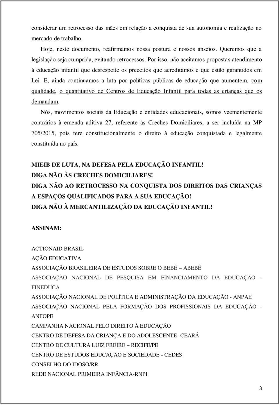 Por isso, não aceitamos propostas atendimento à educação infantil que desrespeite os preceitos que acreditamos e que estão garantidos em Lei.