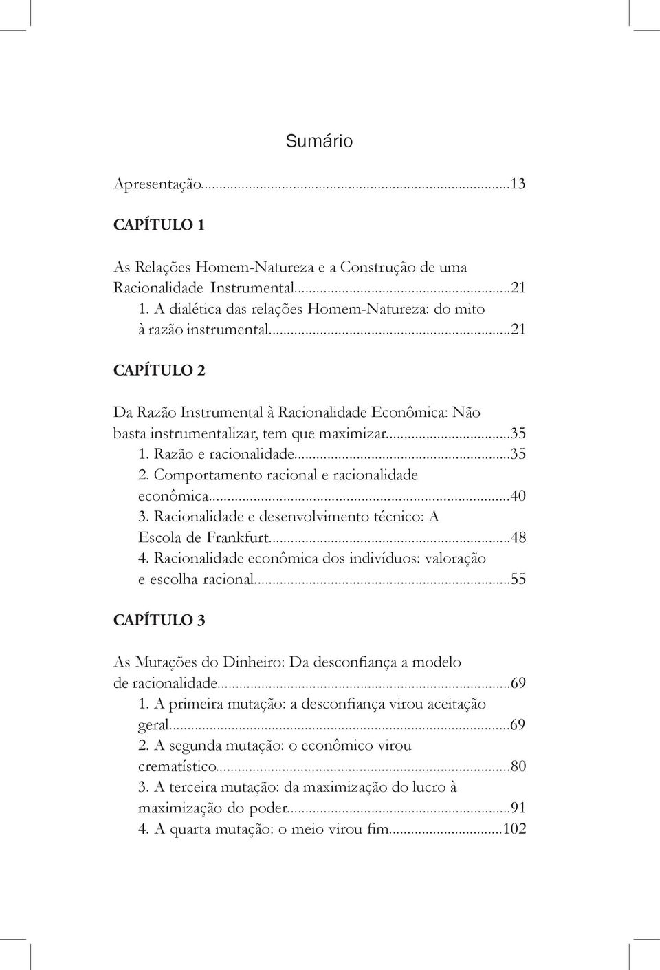 ..40 3. Racionalidade e desenvolvimento técnico: A Escola de Frankfurt...48 4. Racionalidade econômica dos indivíduos: valoração e escolha racional.