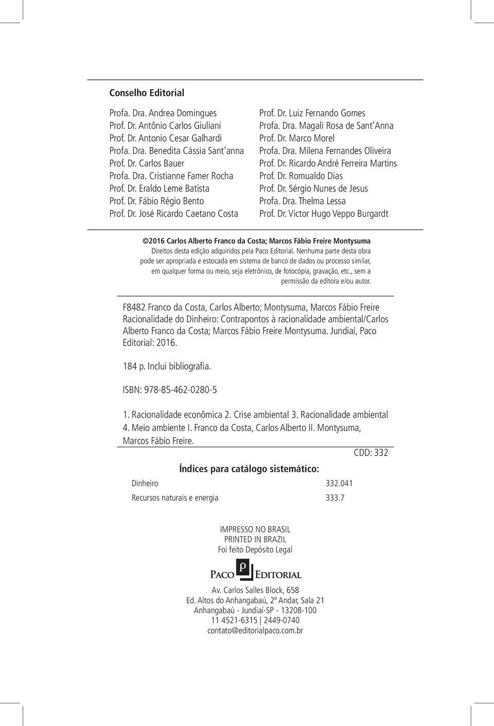 Dr. Ricardo André Ferreira Martins Prof. Dr. Romualdo Dias Prof. Dr. Sérgio Nunes de Jesus Profa. Dra. Thelma Lessa Prof. Dr. Victor Hugo Veppo Burgardt 2016 Carlos Alberto Franco da Costa; Marcos Fábio Freire Montysuma Direitos desta edição adquiridos pela Paco Editorial.