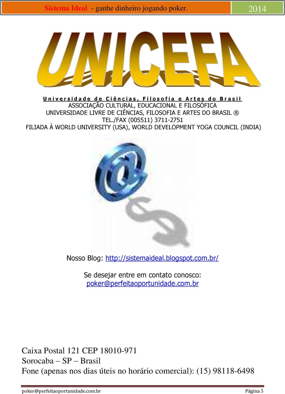 /FAX (005511) 3711-2751 FILIADA À WORLD UNIVERSITY (USA), WORLD DEVELOPMENT YOGA COUNCIL (INDIA) Nosso Blog: http://sistemaideal.blogspot.com.